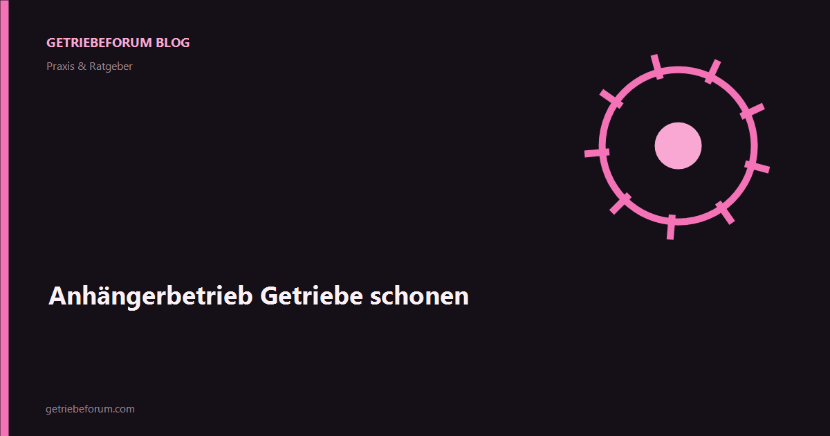 Anhängerbetrieb Getriebe schonen