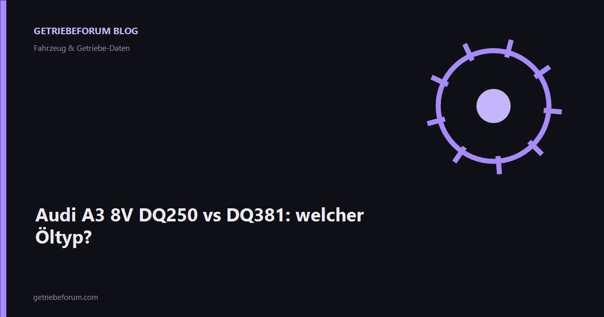 Audi A3 8V DQ250 vs DQ381: welcher Öltyp?