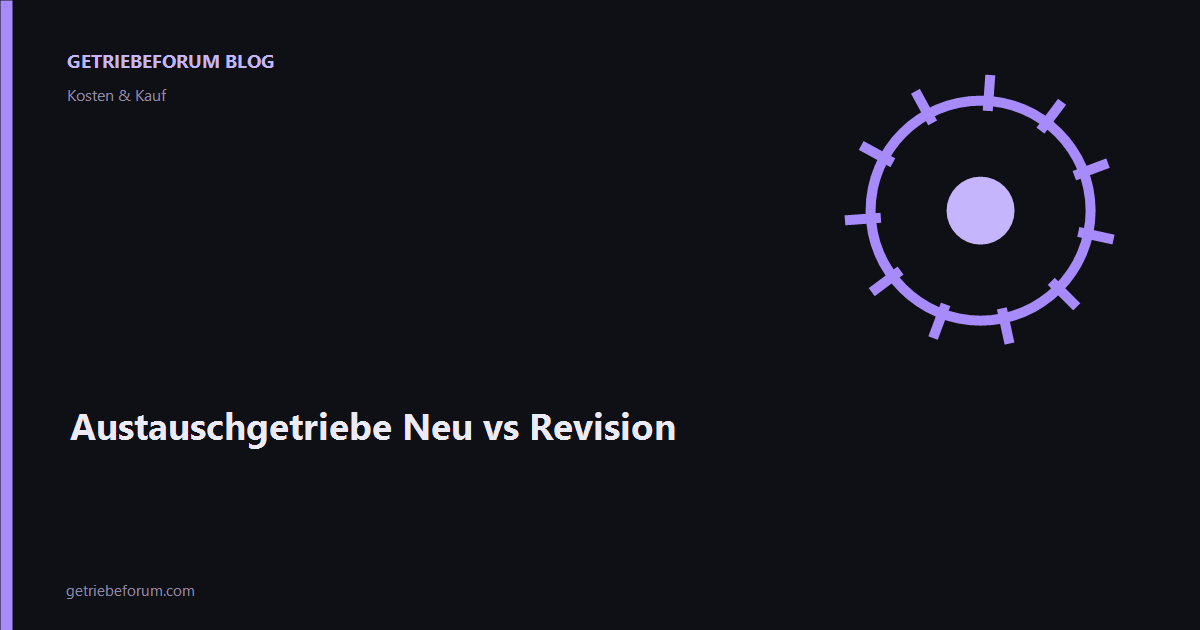 Austauschgetriebe Neu vs Revision