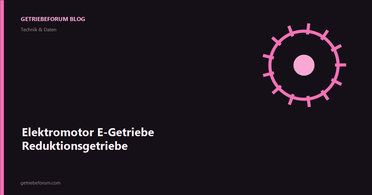 Elektromotor E-Getriebe Reduktionsgetriebe