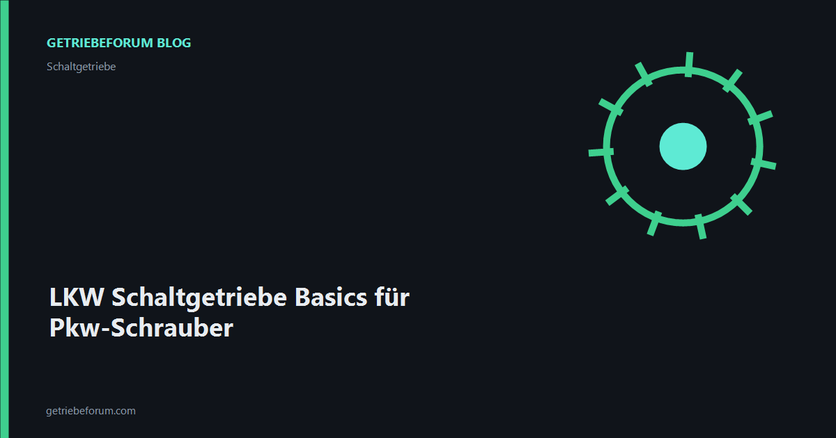 LKW Schaltgetriebe Basics für Pkw-Schrauber