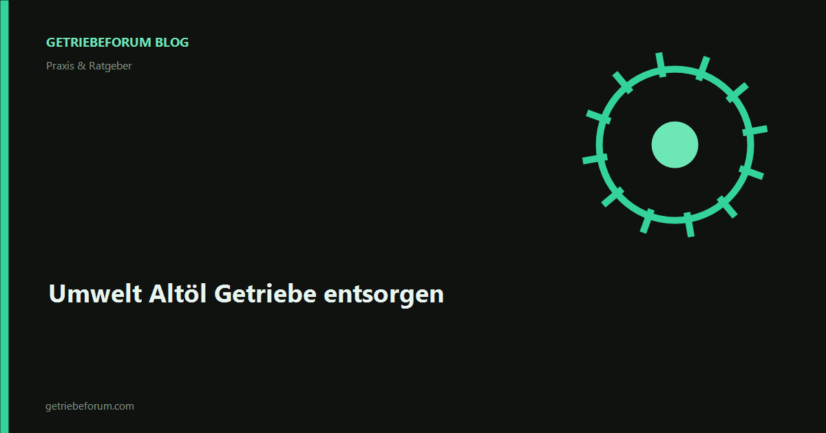 Umwelt Altöl Getriebe entsorgen