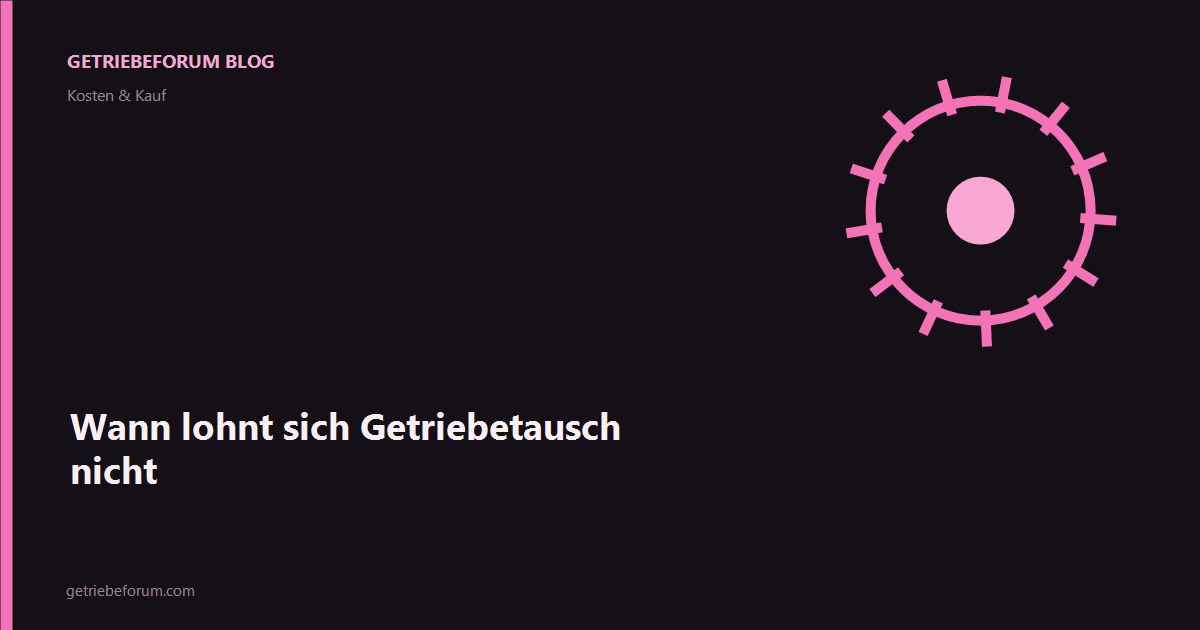 Wann lohnt sich Getriebetausch nicht