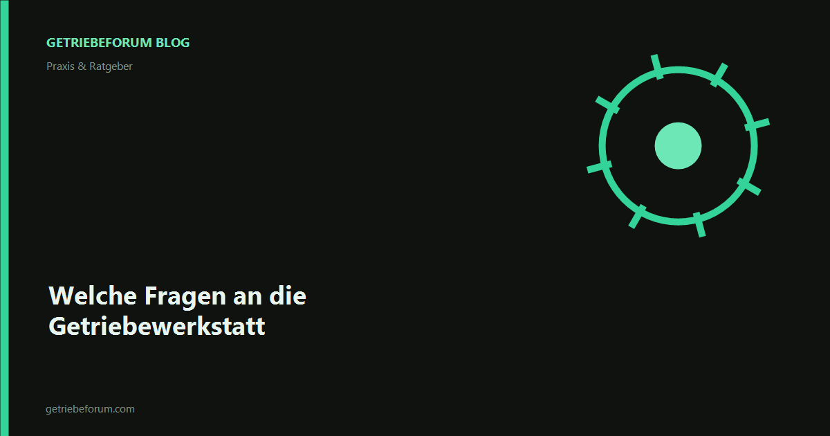 Welche Fragen an die Getriebewerkstatt