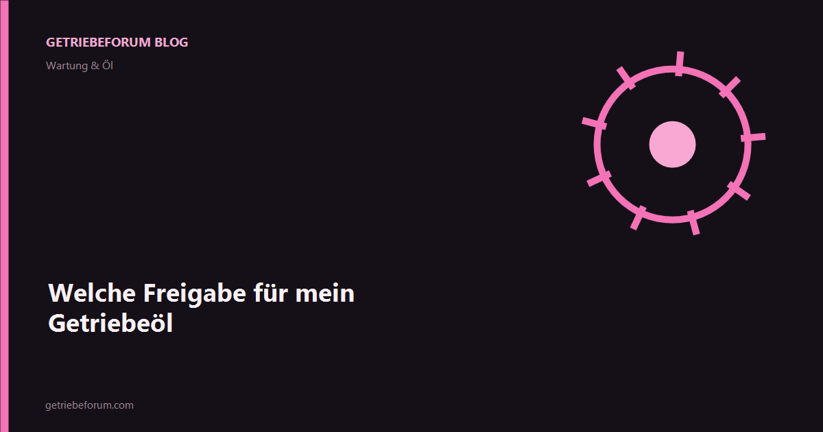 Welche Freigabe für mein Getriebeöl